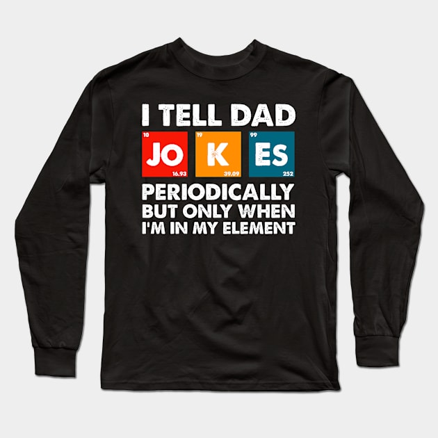 I Tell Dad Jokes Periodically But Only When I'm My Element Long Sleeve T-Shirt by joneK